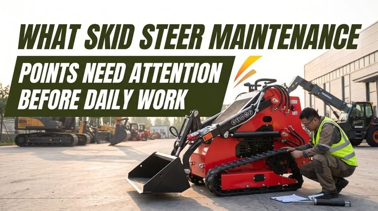 What Skid Steer Maintenance Points Need Attention Before Daily Work